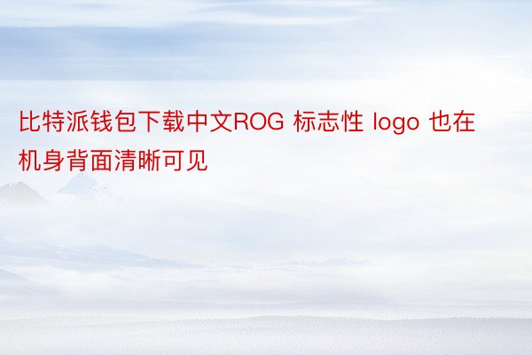 比特派钱包下载中文ROG 标志性 logo 也在机身背面清晰可见