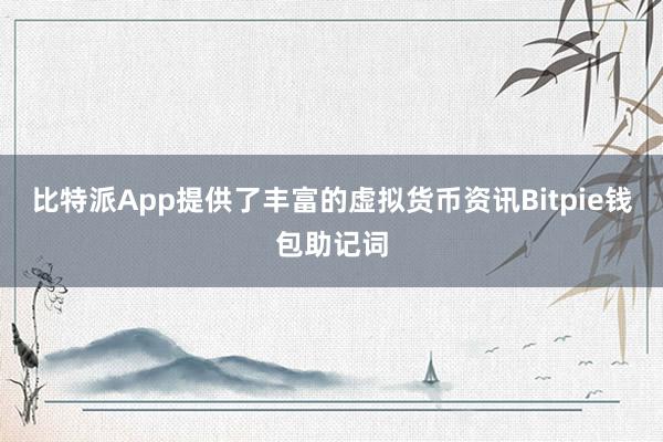 比特派App提供了丰富的虚拟货币资讯Bitpie钱包助记词