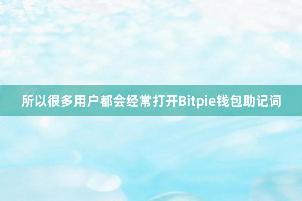 所以很多用户都会经常打开Bitpie钱包助记词