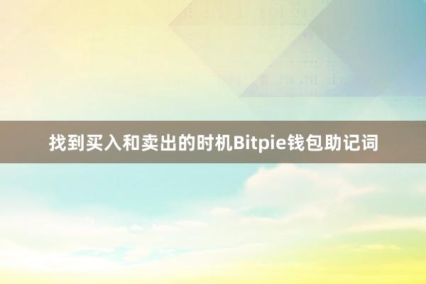 找到买入和卖出的时机Bitpie钱包助记词