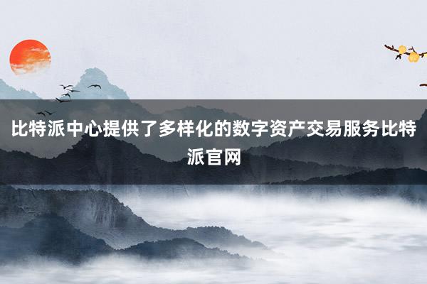 比特派中心提供了多样化的数字资产交易服务比特派官网