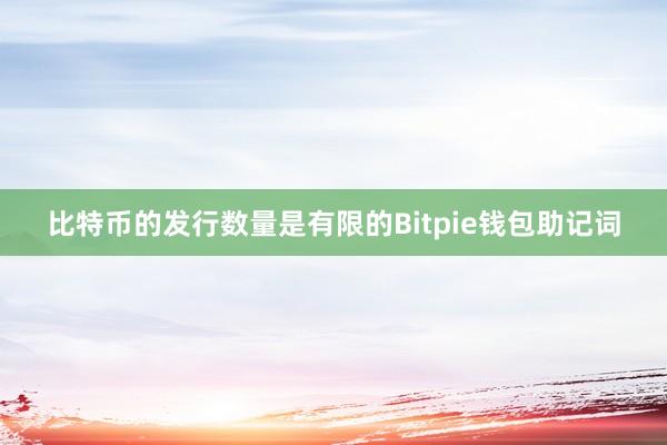 比特币的发行数量是有限的Bitpie钱包助记词