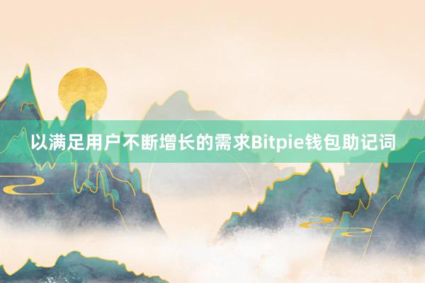 以满足用户不断增长的需求Bitpie钱包助记词