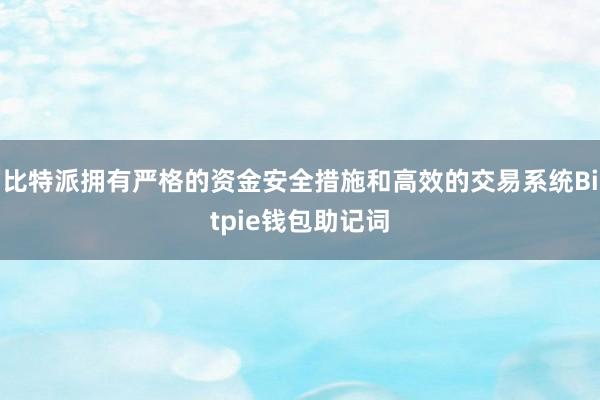 比特派拥有严格的资金安全措施和高效的交易系统Bitpie钱包助记词