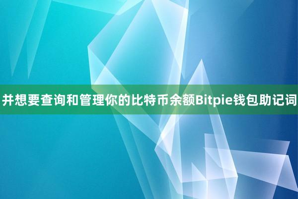 并想要查询和管理你的比特币余额Bitpie钱包助记词