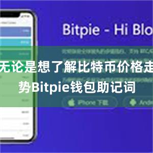 无论是想了解比特币价格走势Bitpie钱包助记词