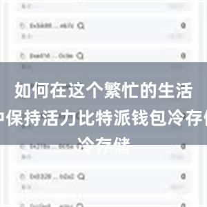 如何在这个繁忙的生活中保持活力比特派钱包冷存储